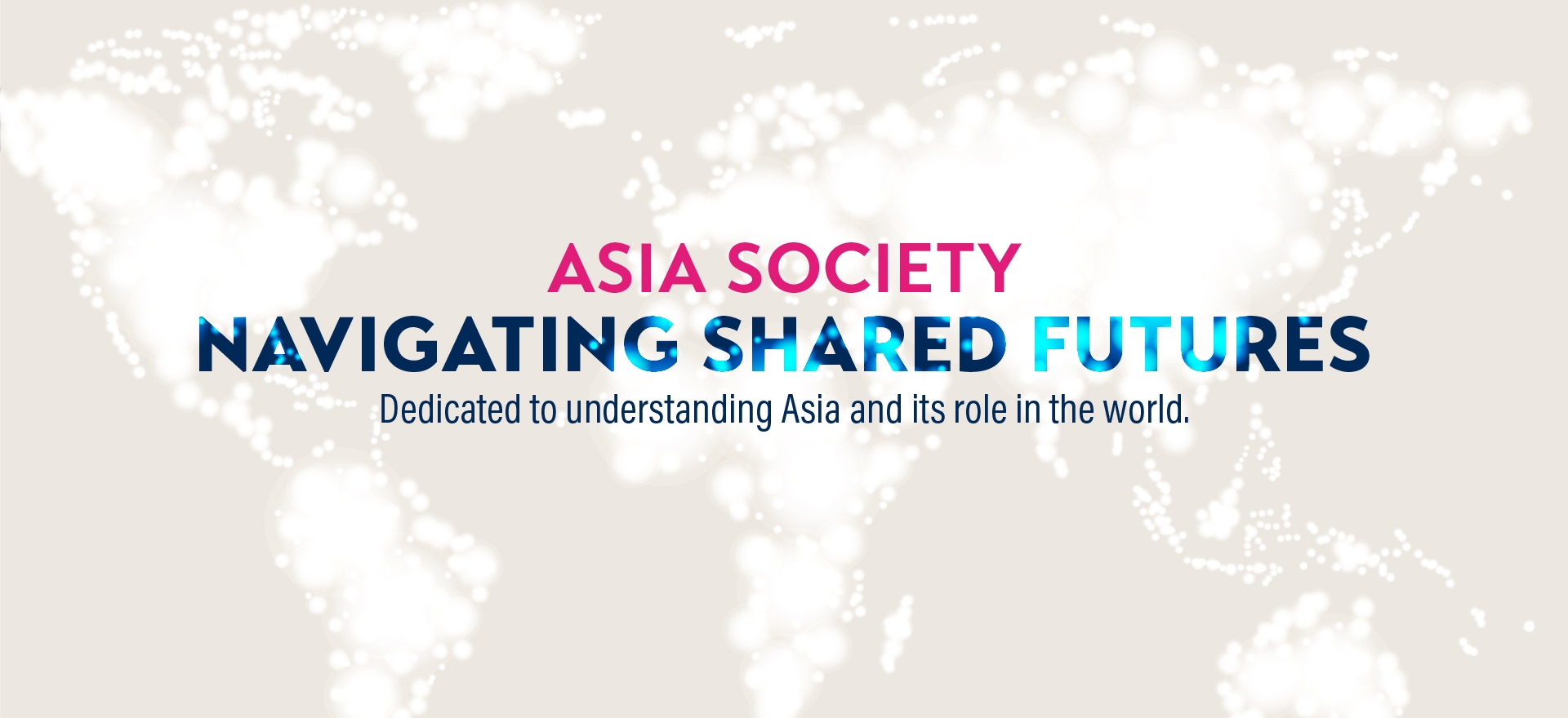 Asia Society Navigating Shared Futures. Dedicated to understanding Asia and its role in the world.