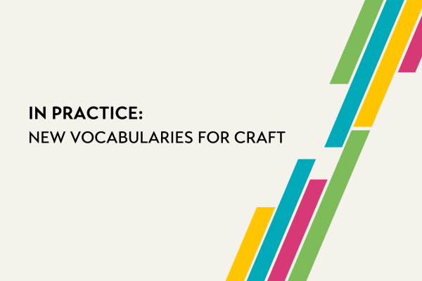 In Practice: New Vocabularies for Craft